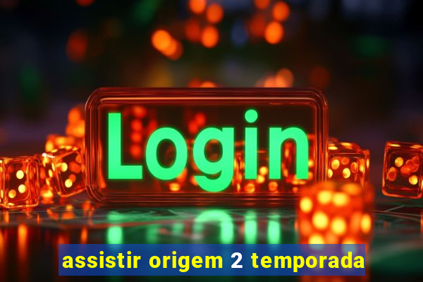 assistir origem 2 temporada